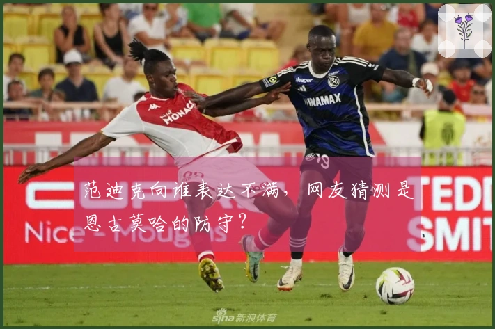 范迪克向谁表达不满,网友猜测是恩古莫哈的防守?