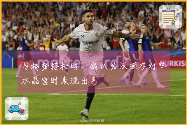 与梅努搭档时，我认为沃顿在对阵水晶宫时表现出色