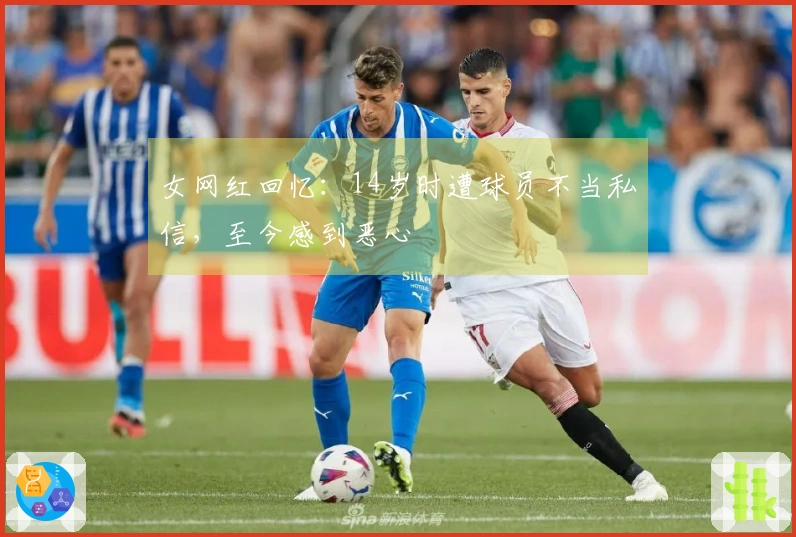 女网红回忆：14岁时遭球员不当私信，至今感到恶心